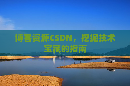 博客资源CSDN，挖掘技术宝藏的指南